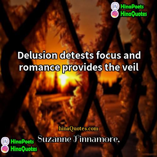 Suzanne Finnamore Quotes | Delusion detests focus and romance provides the